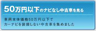 人気PND徹底研究 50万円以下のナビなし中古車を見る