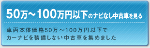 人気PND徹底研究 50万～100万円以下のナビなし中古車を見る