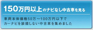 人気PND徹底研究 150万円以上のナビなし中古車を見る